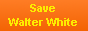 save walter white